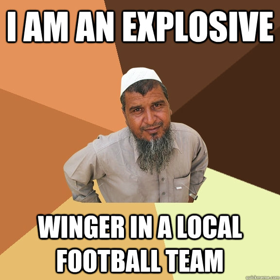 I am an explosive winger in a local football team - I am an explosive winger in a local football team  Ordinary Muslim Man