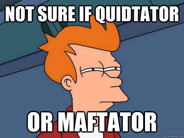 Not sure if Quidtator Or Maftator  Futurama Fry