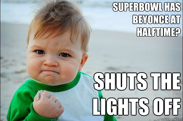 Superbowl has Beyonce at halftime? Shuts the lights off  