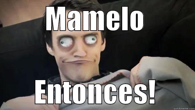 MAMELO ENTONCES! Misc