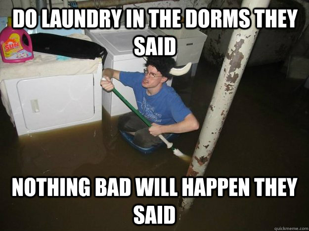 do laundry in the dorms they said nothing bad will happen they said  Do the laundry they said