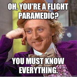 Oh, You're a flight paramedic? You must know everything. - Oh, You're a flight paramedic? You must know everything.  Creepy Wonka