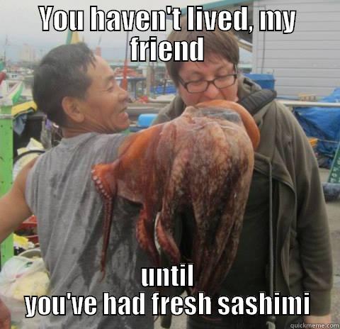 Fresh Sashimi - YOU HAVEN'T LIVED, MY FRIEND UNTIL YOU'VE HAD FRESH SASHIMI Misc