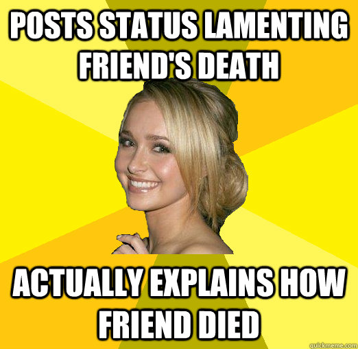 posts status lamenting friend's death actually explains how friend died  Tolerable Facebook Girl