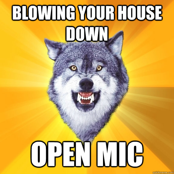 Blowing your house down open mic  Courage Wolf