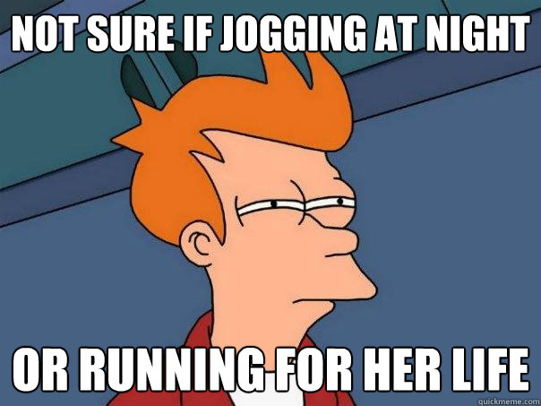 Not sure if jogging at night  or running for her life - Not sure if jogging at night  or running for her life  Futurama Fry