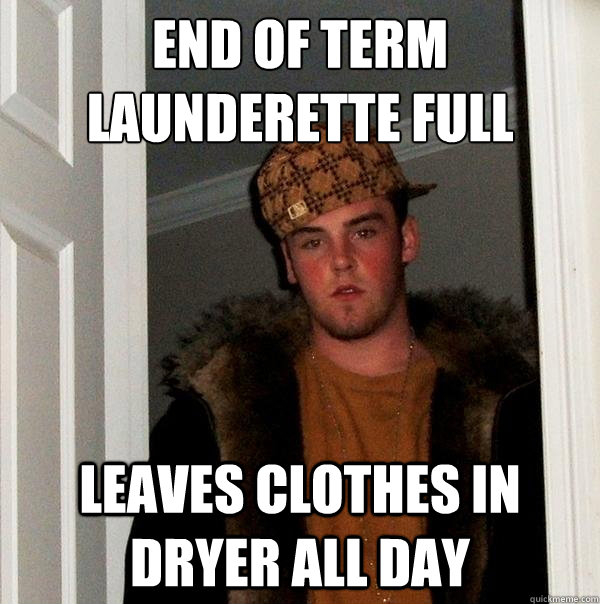 End of term
launderette full leaves clothes in dryer all day - End of term
launderette full leaves clothes in dryer all day  Scumbag Steve