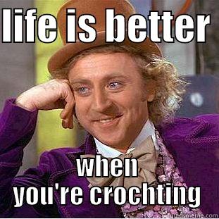 LIFE IS BETTER  WHEN YOU'RE CROCHTING Creepy Wonka