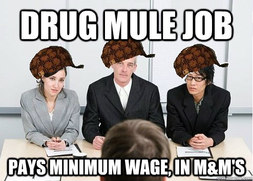 Drug mule job pays minimum wage, in M&M's  Scumbag Employer