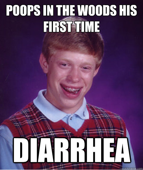 Poops in the woods his first time Diarrhea   Bad Luck Brian