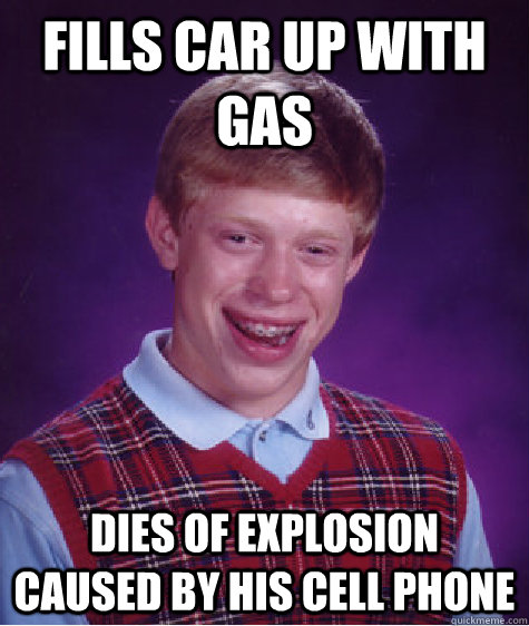 Fills car up with gas dies of explosion caused by his cell phone   Bad Luck Brian