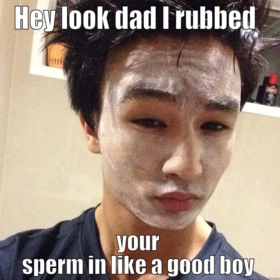 HEY LOOK DAD I RUBBED  YOUR SPERM IN LIKE A GOOD BOY Misc