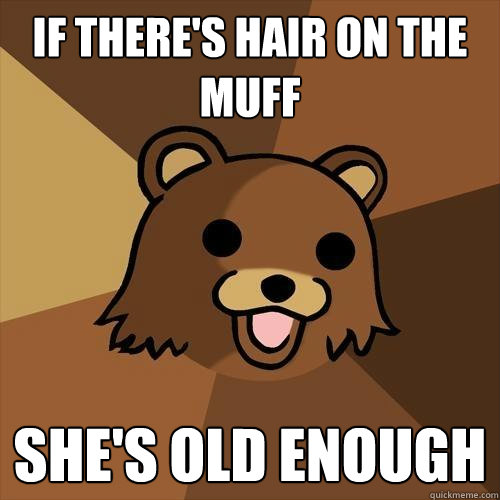 If there's hair on the muff she's old enough - If there's hair on the muff she's old enough  Pedobear