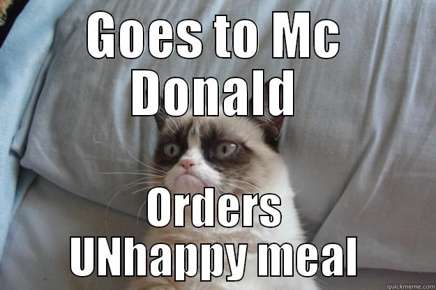 GOES TO MC DONALD ORDERS UNHAPPY MEAL Grumpy Cat