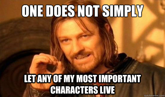 One Does Not Simply Let any of my most important characters live - One Does Not Simply Let any of my most important characters live  Boromir