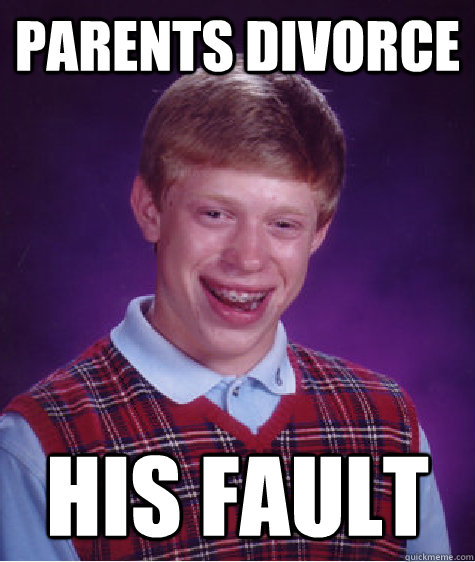 parents divorce his fault  Bad Luck Brian