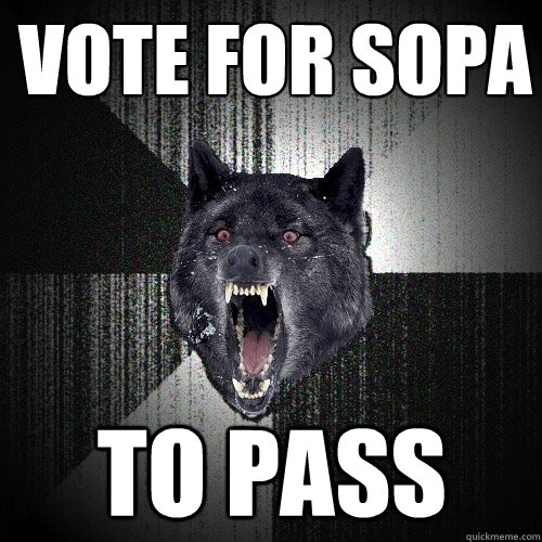 Vote for sopa to pass  Insanity Wolf