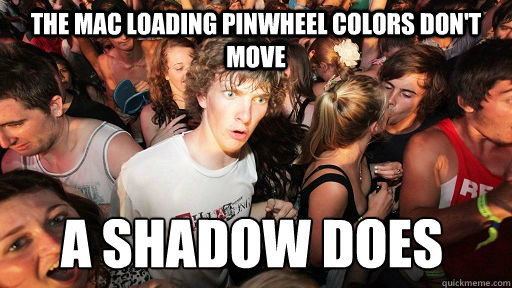 The mac loading pinwheel colors don't move a shadow does  Sudden Clarity Clarence