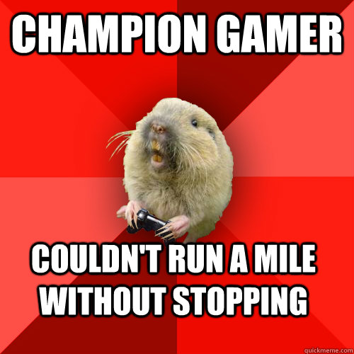 Champion Gamer Couldn't run a mile without stopping - Champion Gamer Couldn't run a mile without stopping  Gaming Gopher