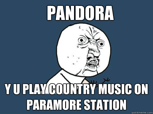 Pandora y u play country music on paramore station  Y U No