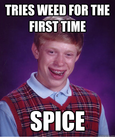 tries weed for the first time spice  Bad Luck Brian