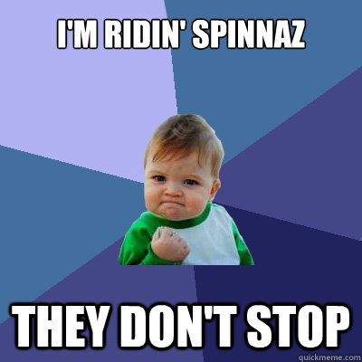 I'm ridin' spinnaz They don't stop  Success Kid