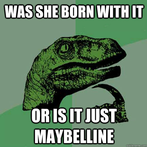 Was She Born With It Or Is It Just Maybelline Philosoraptor Quickmeme