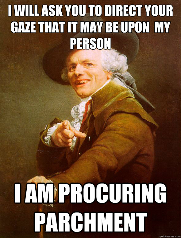 i will ask you to direct your gaze that it may be upon  my person i am procuring parchment  Joseph Ducreux