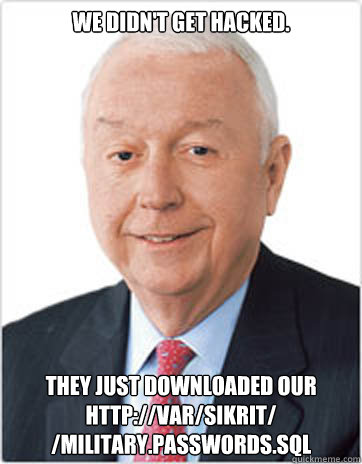 We didn't get hacked. They just downloaded our http://var/sikrit/ /military.passwords.sql - We didn't get hacked. They just downloaded our http://var/sikrit/ /military.passwords.sql  Booz Allen Hamilton