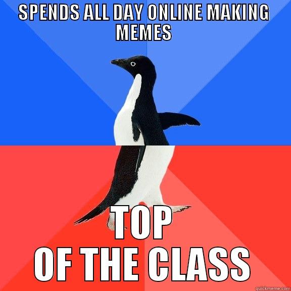 SPENDS ALL DAY ONLINE MAKING MEMES TOP OF THE CLASS Socially Awkward Awesome Penguin