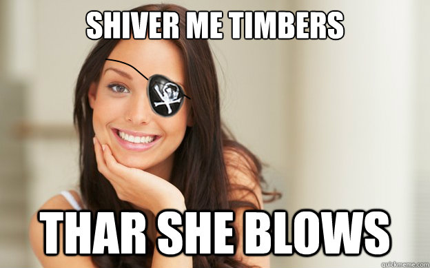 shiver me timbers thar she blows - shiver me timbers thar she blows  Good Pirate Gina