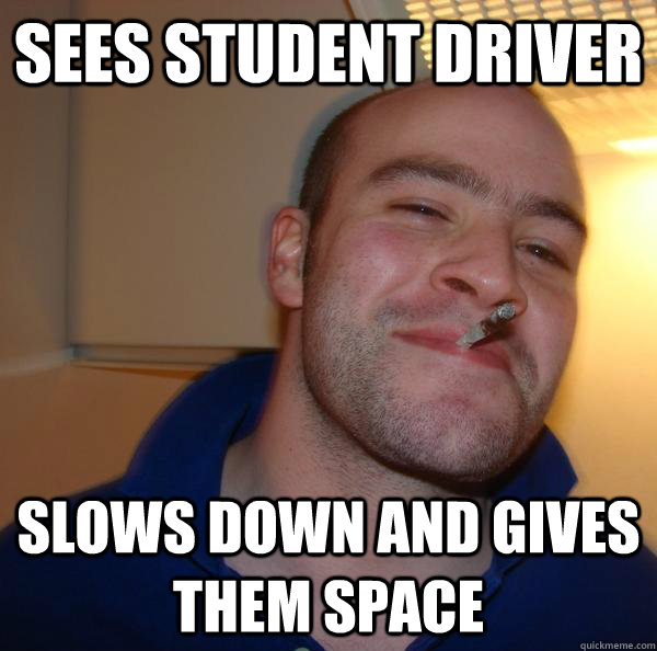 Sees student driver slows down and gives them space - Sees student driver slows down and gives them space  Misc