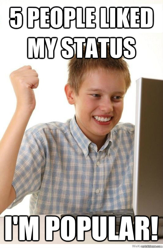 5 people liked my status I'm popular! - 5 people liked my status I'm popular!  First Day On Internet Kid