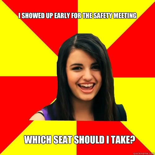 I showed up early for the safety meeting which seat should I take?  - I showed up early for the safety meeting which seat should I take?   Rebecca Black