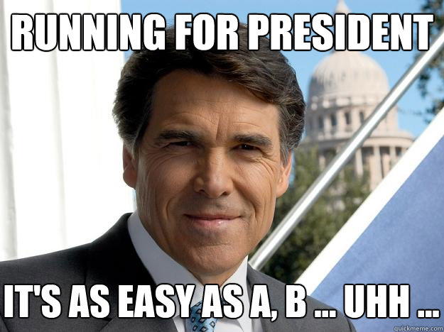 Running for president it's as easy as a, b ... uhh ... - Running for president it's as easy as a, b ... uhh ...  Rick perry