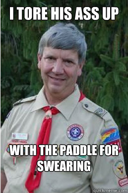 I tore his ass up with the paddle for swearing - I tore his ass up with the paddle for swearing  Harmless Scout Leader