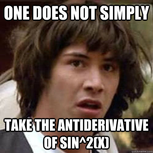 One does not simply take the antiderivative of sin^2(x)  conspiracy keanu