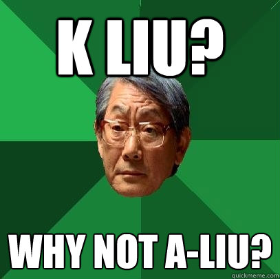 K Liu? Why not A-liu? - K Liu? Why not A-liu?  High Expectations Asian Father