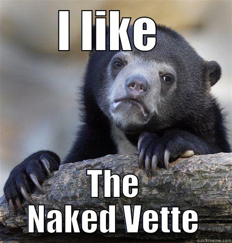 I LIKE  THE NAKED VETTE Confession Bear