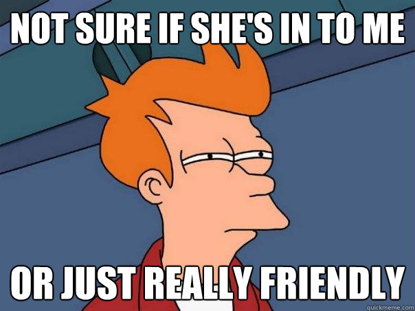 Not sure if she's in to me or just really friendly  Futurama Fry