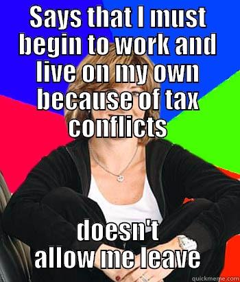 SAYS THAT I MUST BEGIN TO WORK AND LIVE ON MY OWN BECAUSE OF TAX CONFLICTS DOESN'T ALLOW ME LEAVE Sheltering Suburban Mom