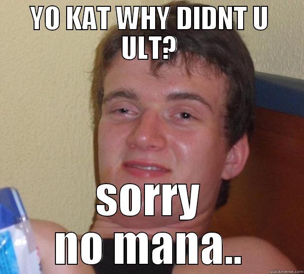 YO KAT WHY DIDNT U ULT? SORRY NO MANA.. 10 Guy