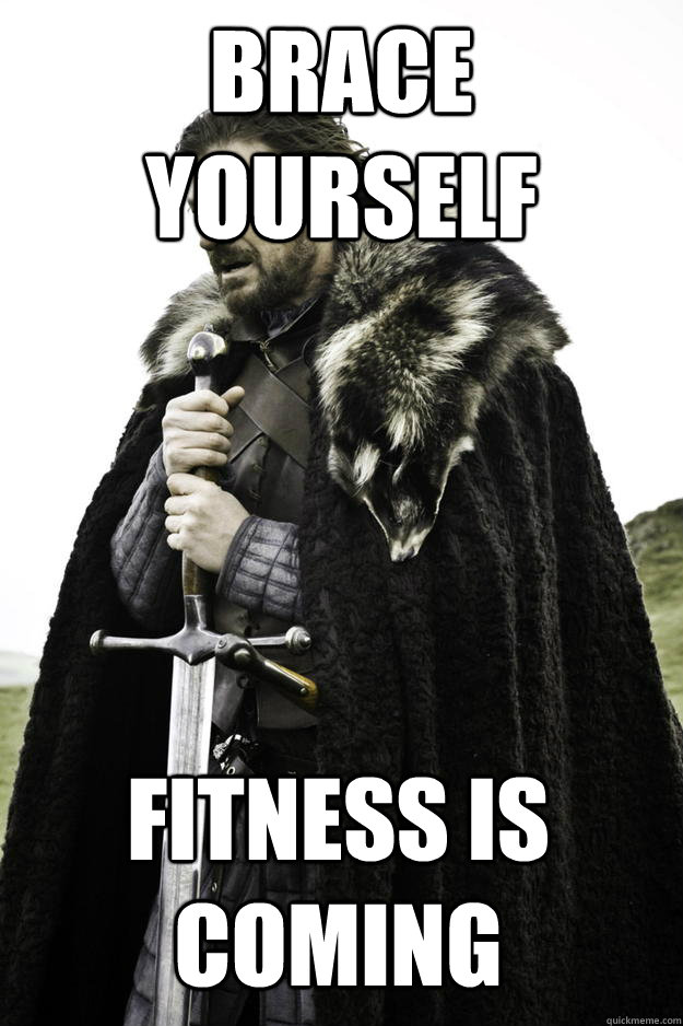 Brace Yourself Fitness is coming  Winter is coming