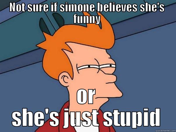 NOT SURE IF SIMONE BELIEVES SHE'S FUNNY OR SHE'S JUST STUPID Futurama Fry