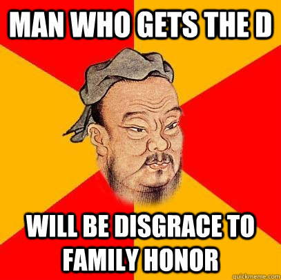 Man who gets the D will be disgrace to family honor  Confucius says