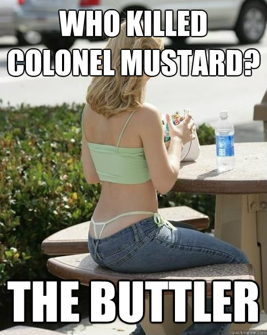 Who killed Colonel Mustard? The Buttler  Wise Whale Tail