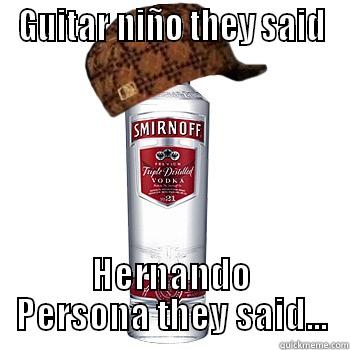 GUITAR NIÑO THEY SAID HERNANDO PERSONA THEY SAID... Scumbag Alcohol