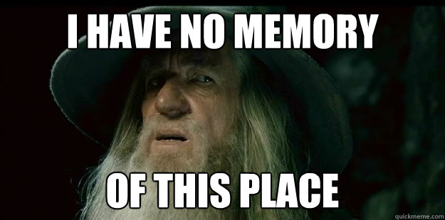 i have no memory Of this place  I have no memory Gandalf