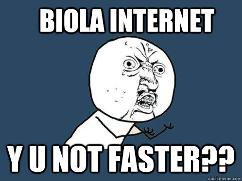 Biola internet y u not faster??  Y U No