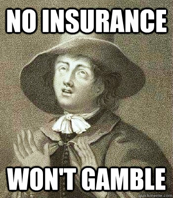 No Insurance won't gamble  Quaker Problems